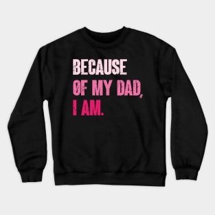 Because Of My Dad, I Am. Funny Father's day Crewneck Sweatshirt